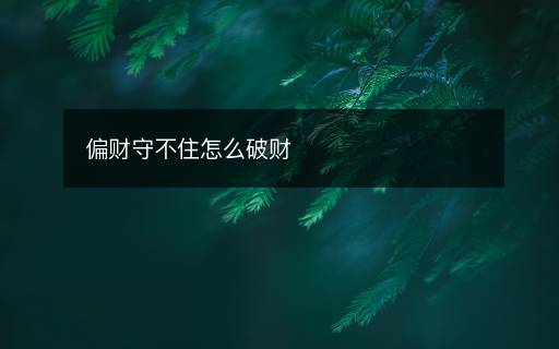 偏財(cái)守不住怎么破財(cái)