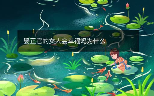 娶正官的女人會(huì)幸福嗎為什么