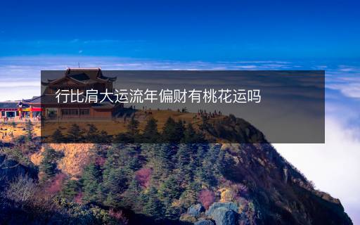 行比肩大運流年偏財有桃花運嗎