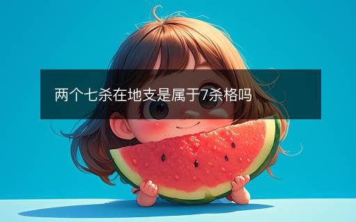 兩個七殺在地支是屬于7殺格嗎