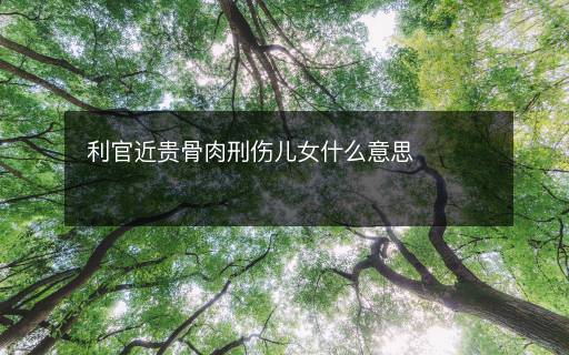 利官近貴骨肉刑傷兒女什么意思