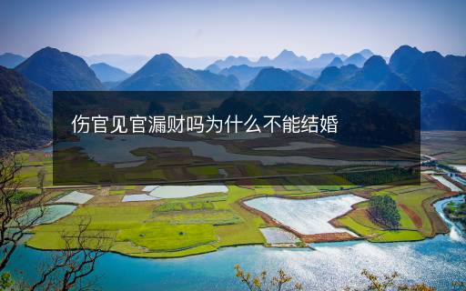 傷官見官漏財(cái)嗎為什么不能結(jié)婚