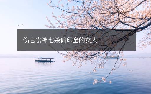 傷官食神七殺偏印全的女人
