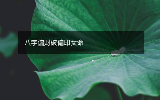 八字偏財破偏印女命