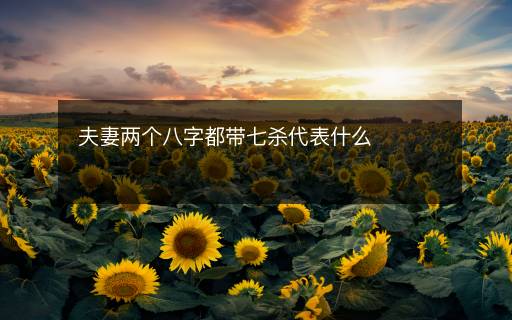 夫妻兩個八字都帶七殺代表什么