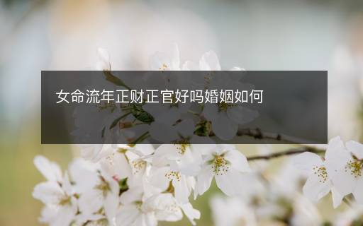 女命流年正財(cái)正官好嗎婚姻如何