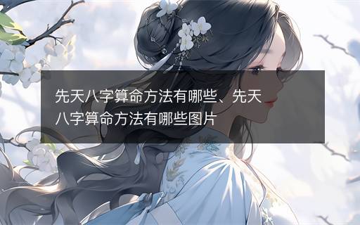先天八字算命方法有哪些、先天八字算命方法有哪些圖片
