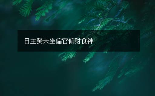 日主癸未坐偏官偏財食神
