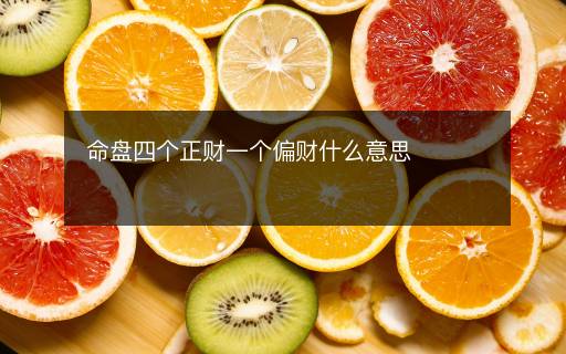 命盤四個(gè)正財(cái)一個(gè)偏財(cái)什么意思