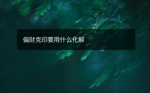 偏財克印要用什么化解