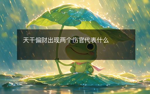 天干偏財(cái)出現(xiàn)兩個(gè)傷官代表什么