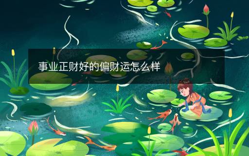 事業(yè)正財好的偏財運怎么樣