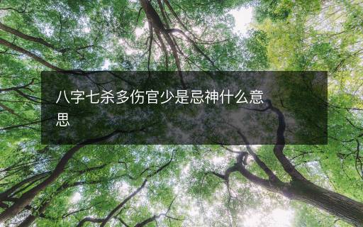八字七殺多傷官少是忌神什么意思