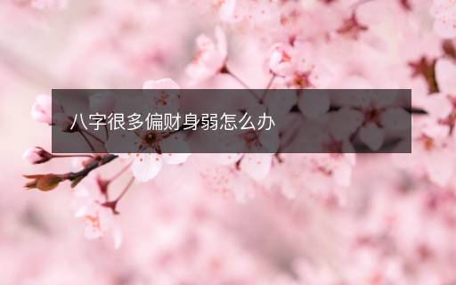 八字很多偏財身弱怎么辦