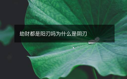 劫財都是陽刃嗎為什么是陰刃