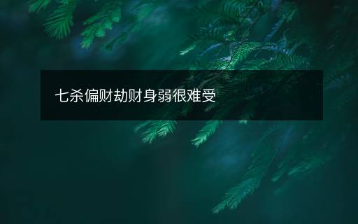 七殺偏財(cái)劫財(cái)身弱很難受