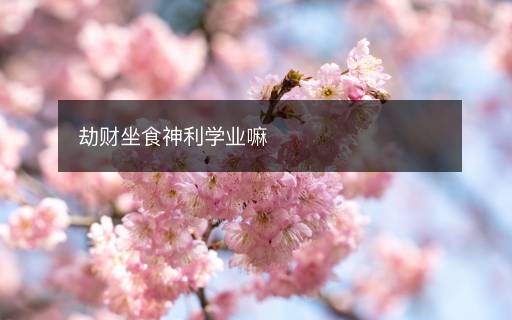 劫財坐食神利學(xué)業(yè)嘛