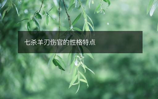七殺羊刃傷官的性格特點