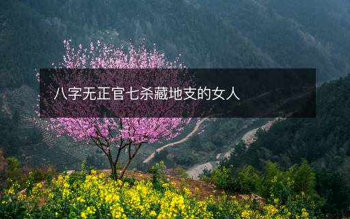 八字無(wú)正官七殺藏地支的女人