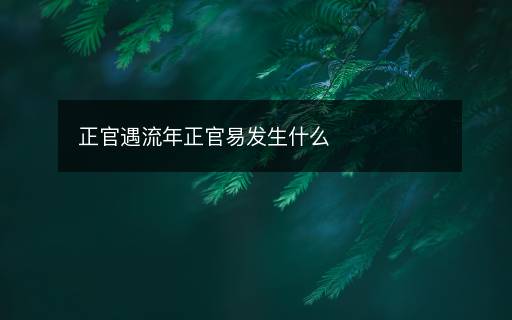 正官遇流年正官易發(fā)生什么