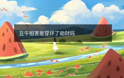 丑午相害是穿壞了劫財嗎