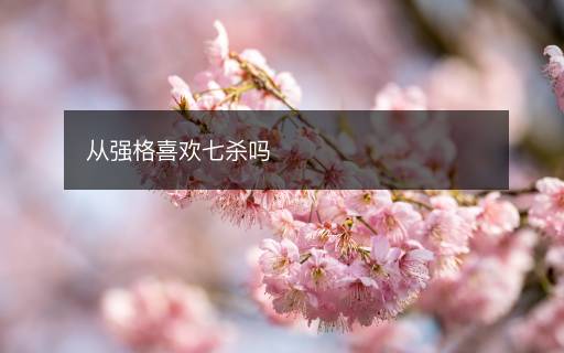 從強格喜歡七殺嗎
