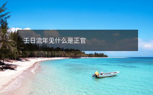 壬日流年見什么是正官