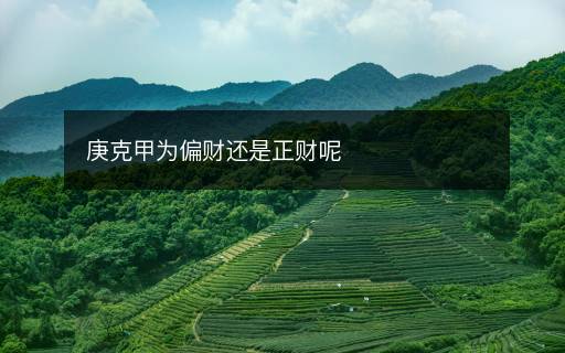 庚克甲為偏財還是正財呢