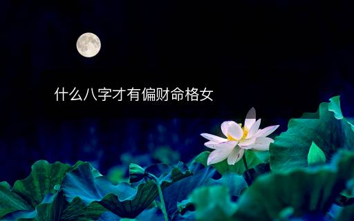 什么八字才有偏財(cái)命格女