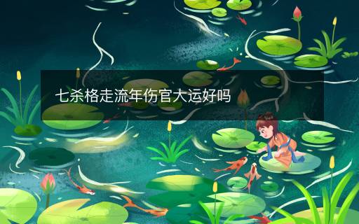 七殺格走流年傷官大運好嗎