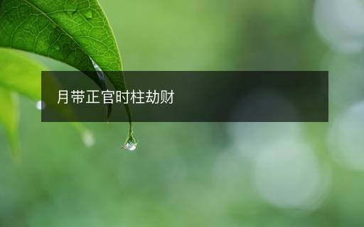 月帶正官時(shí)柱劫財(cái)