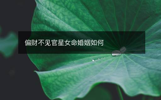 偏財不見官星女命婚姻如何
