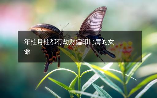 年柱月柱都有劫財(cái)偏印比肩的女命
