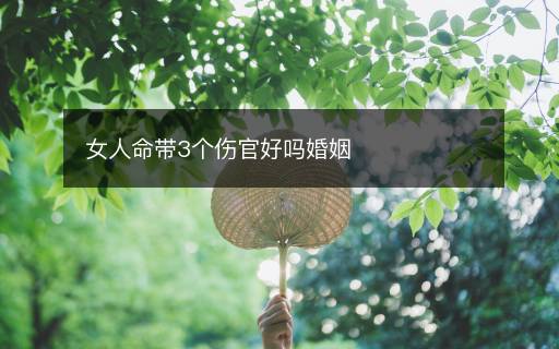 女人命帶3個(gè)傷官好嗎婚姻