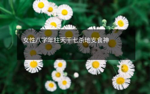 女性八字年柱天干七殺地支食神