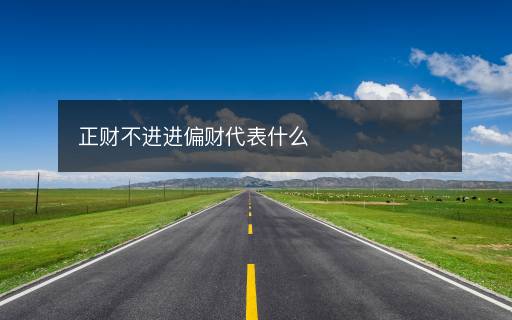 正財(cái)不進(jìn)進(jìn)偏財(cái)代表什么