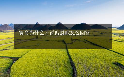 算命為什么不說偏財(cái)呢怎么回答
