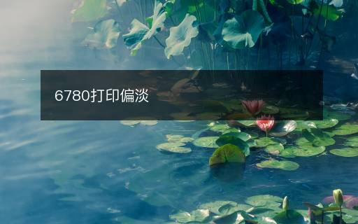 6780打印偏淡