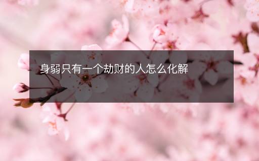 身弱只有一個劫財的人怎么化解