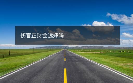 傷官正財(cái)會(huì)遠(yuǎn)嫁嗎