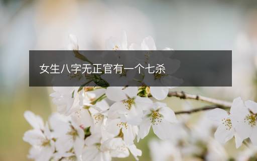 女生八字無正官有一個(gè)七殺