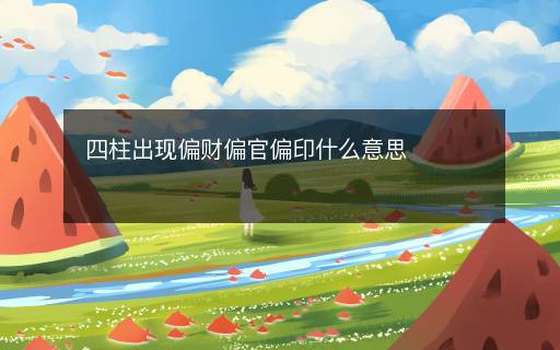 四柱出現(xiàn)偏財(cái)偏官偏印什么意思