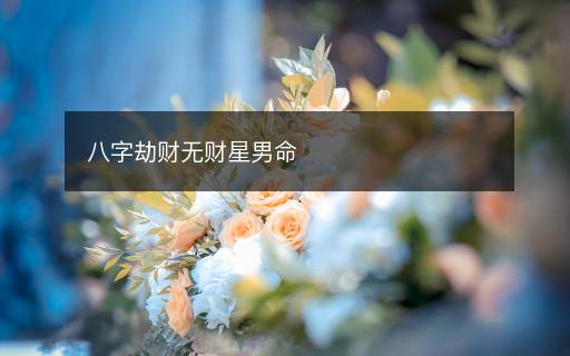 八字劫財無財星男命