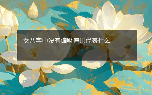 女八字中沒有偏財(cái)偏印代表什么