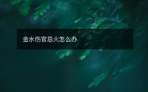 金水傷官忌火怎么辦