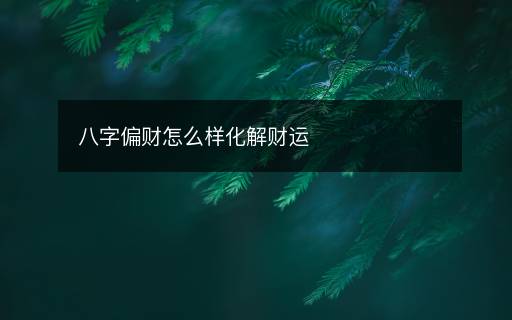 八字偏財怎么樣化解財運