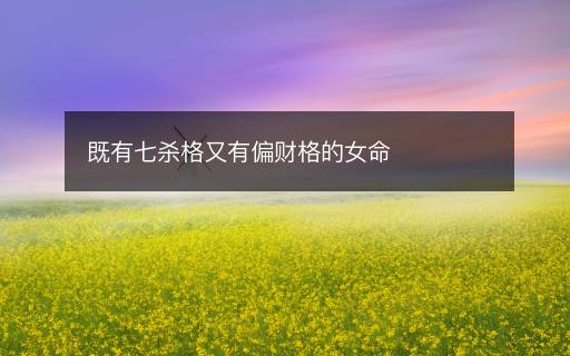 既有七殺格又有偏財(cái)格的女命