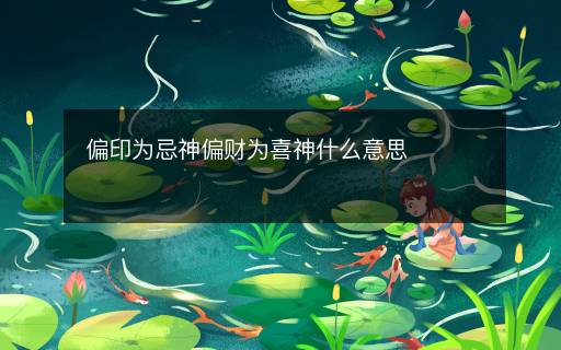 偏印為忌神偏財(cái)為喜神什么意思