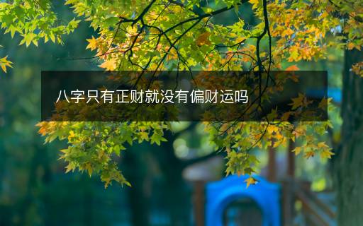 八字只有正財(cái)就沒(méi)有偏財(cái)運(yùn)嗎